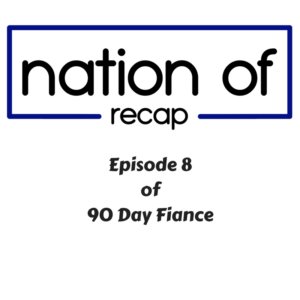 Episode 8 of 90 Day Fiance