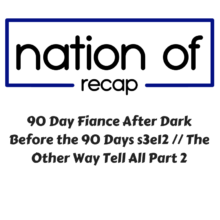 90 Day Fiance After Dark 21: Before the 90 Days Season Season 3 Episode 12// The Other Way Tell All Pt 2 Recap