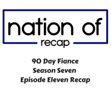 90 Day Fiance Season Seven Episode Eleven Recap